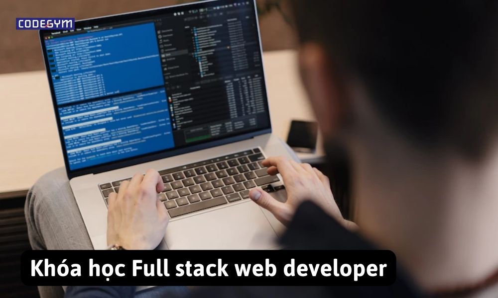 Tổng quan khóa học Full stack web developer cho người mới bắt đầu